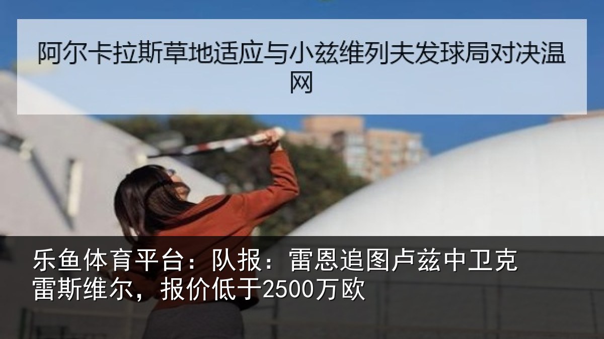 乐鱼体育平台：队报相关情况克雷相关情况欧