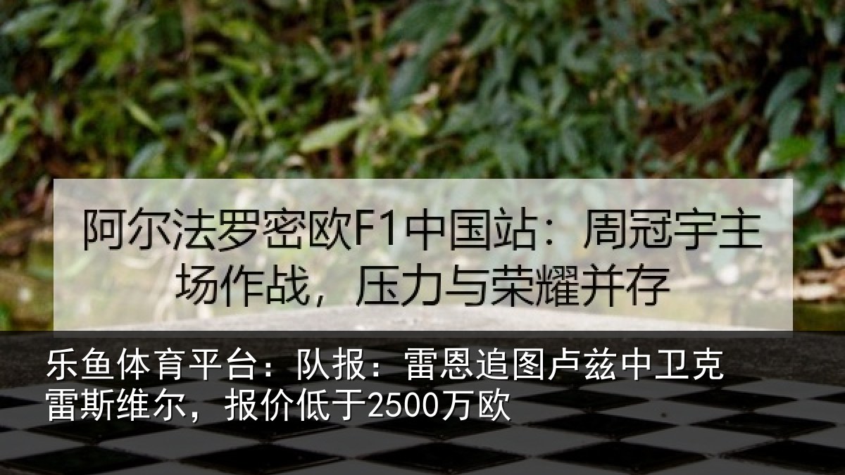 乐鱼体育平台:队报:雷恩追图卢兹中卫克雷斯维尔,报价低于2500万欧