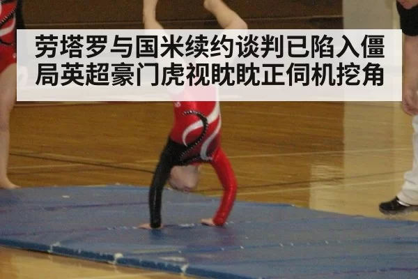 劳塔罗与国米续约谈判已陷入僵局英超豪门虎视眈眈正伺机挖角